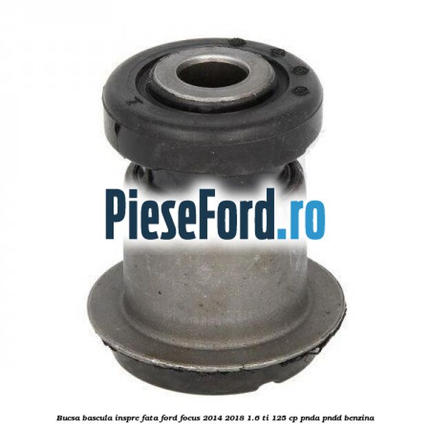 Bucsa bascula inspre fata Ford Focus 2014-2018 1.6 Ti 125 cp PNDA, PNDD benzina