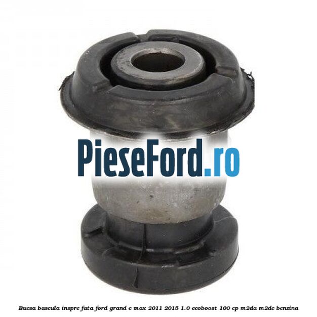 Bucsa bascula inspre fata Ford Grand C-Max 2011-2015 1.0 EcoBoost 100 cp Bucsa bascula inspre fata Ford Grand C-Max 2011-2015 1.0 EcoBoost 100 cp M2DA, M2DC benzina