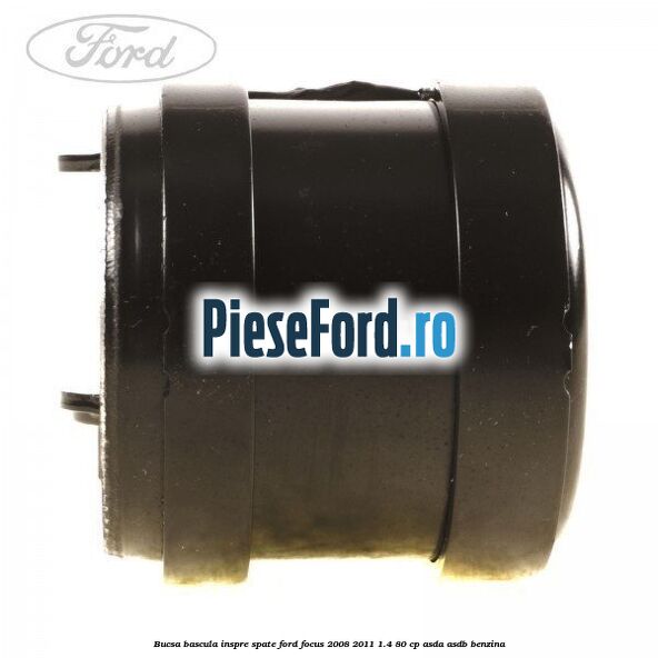 Bucsa bascula inspre spate Ford Focus 2008-2011 1.4 80 cp Bucsa bascula inspre spate Ford Focus 2008-2011 1.4 80 cp ASDA, ASDB benzina