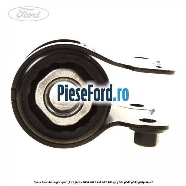 Bucsa bascula inspre spate Ford Focus 2008-2011 2.0 TDCi 136 cp G6DA, G6DB, G6DD, G6DG diesel