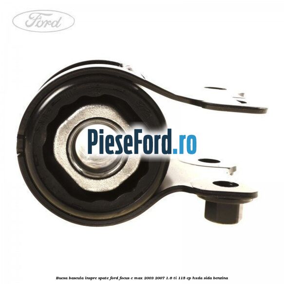 Bucsa bascula inspre spate Ford Focus C-Max 2003-2007 1.6 Ti 115 cp HXDA, SIDA benzina