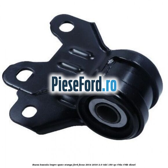Bucsa bascula inspre spate stanga Ford Focus 2014-2018 2.0 TDCi 150 cp