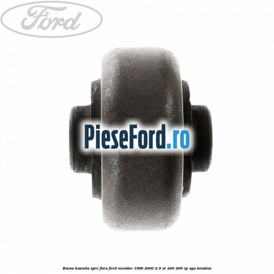 Bucsa bascula spre fata Ford Mondeo 1996-2000 2.5 ST 200 205 cp Bucsa bascula spre fata Ford Mondeo 1996-2000 2.5 ST 200 205 cp SGA benzina