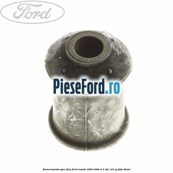 Bucsa bascula spre fata Ford Transit 2000-2006 2.4 TDE 115 cp FXFA diesel