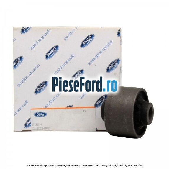 Bucsa bascula spre spate 48 mm Ford Mondeo 1996-2000 1.8 i 115 cp RKB, RKF, RKH, RKJ, RKK benzina