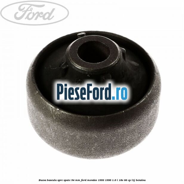 Bucsa bascula spre spate 54 mm Ford Mondeo 1993-1996 1.6 i 16V 88 cp L1J benzina