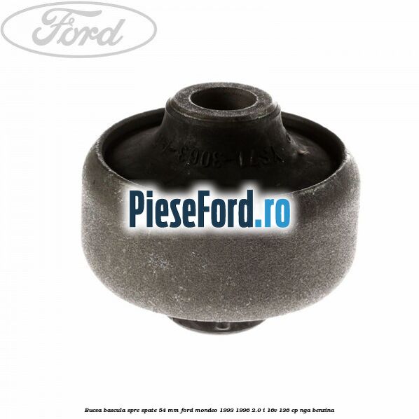 Bucsa bascula spre spate 54 mm Ford Mondeo 1993-1996 2.0 i 16V 136 cp