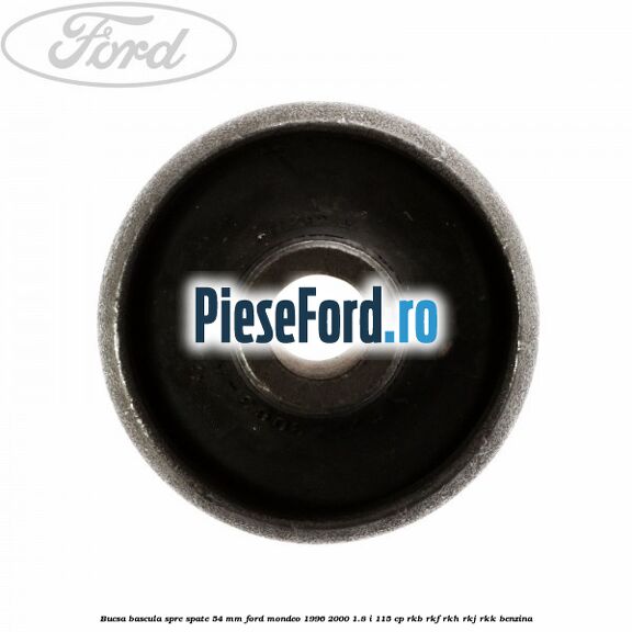 Bucsa bascula spre spate 54 mm Ford Mondeo 1996-2000 1.8 i 115 cp Bucsa bascula spre spate 54 mm Ford Mondeo 1996-2000 1.8 i 115 cp RKB, RKF, RKH, RKJ, RKK benzina