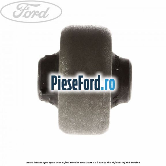Bucsa bascula spre spate 54 mm Ford Mondeo 1996-2000 1.8 i 115 cp Bucsa bascula spre spate 54 mm Ford Mondeo 1996-2000 1.8 i 115 cp RKB, RKF, RKH, RKJ, RKK benzina