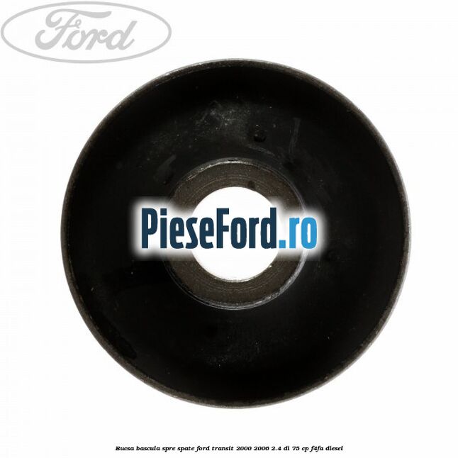 Bucsa bascula spre spate Ford Transit 2000-2006 2.4 DI 75 cp Bucsa bascula spre spate Ford Transit 2000-2006 2.4 DI 75 cp F4FA diesel