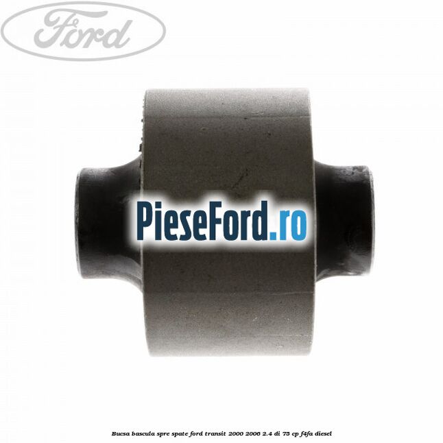Bucsa bascula spre spate Ford Transit 2000-2006 2.4 DI 75 cp Bucsa bascula spre spate Ford Transit 2000-2006 2.4 DI 75 cp F4FA diesel