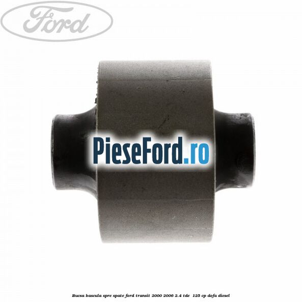 Bucsa bascula spre spate Ford Transit 2000-2006 2.4 TDE 125 cp Bucsa bascula spre spate Ford Transit 2000-2006 2.4 TDE 125 cp DOFA diesel