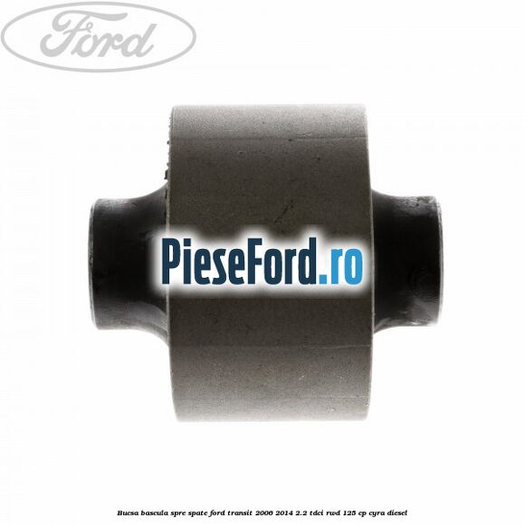 Bucsa bascula spre spate Ford Transit 2006-2014 2.2 TDCi RWD 125 cp CYRA diesel