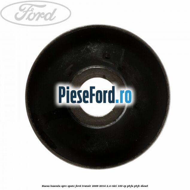Bucsa bascula spre spate Ford Transit 2006-2014 2.4 TDCi 100 cp PHFA, PHFC diesel