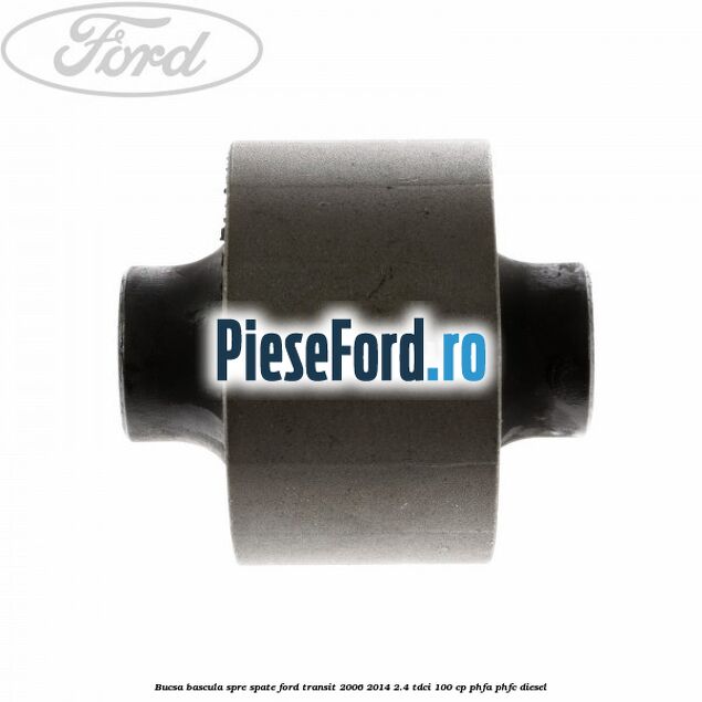 Bucsa bascula spre spate Ford Transit 2006-2014 2.4 TDCi 100 cp PHFA, PHFC diesel