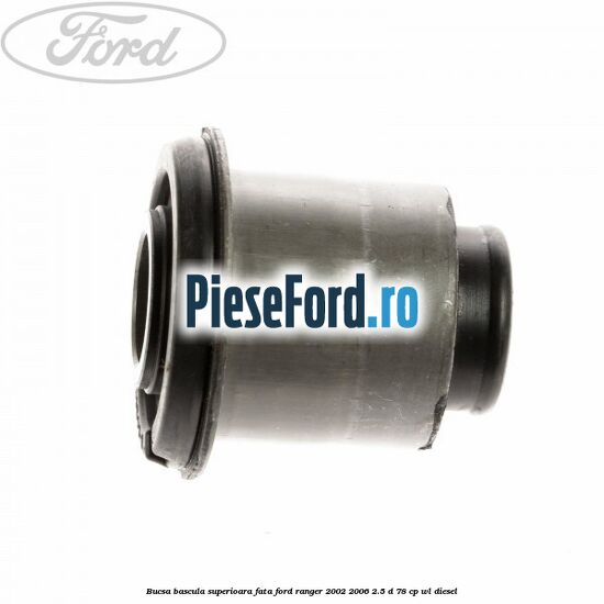 Bucsa bascula superioara fata Ford Ranger 2002-2006 2.5 D 78 cp WL diesel