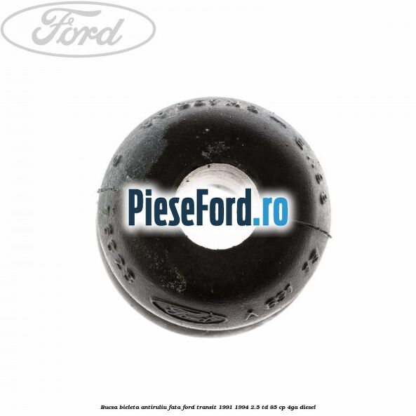 Bucsa bieleta antiruliu fata Ford Transit 1991-1994 2.5 TD 85 cp Bucsa bieleta antiruliu fata Ford Transit 1991-1994 2.5 TD 85 cp 4GA diesel