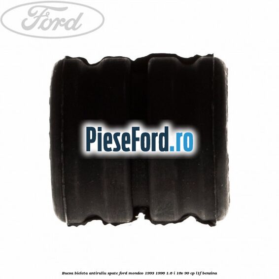 Bucsa bieleta antiruliu spate Ford Mondeo 1993-1996 1.6 i 16V 90 cp Bucsa bieleta antiruliu spate Ford Mondeo 1993-1996 1.6 i 16V 90 cp L1F benzina