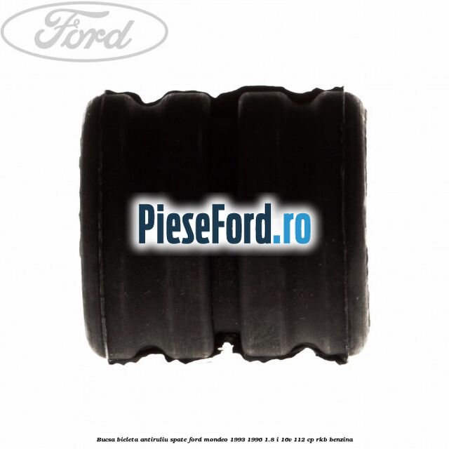 Bucsa bieleta antiruliu spate Ford Mondeo 1993-1996 1.8 i 16V 112 cp Bucsa bieleta antiruliu spate Ford Mondeo 1993-1996 1.8 i 16V 112 cp RKB benzina