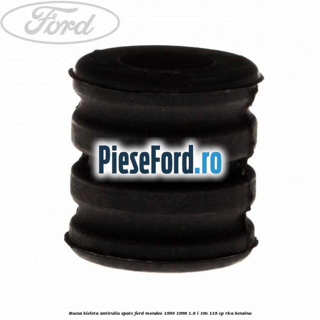 Bucsa bieleta antiruliu spate Ford Mondeo 1993-1996 1.8 i 16V 115 cp Bucsa bieleta antiruliu spate Ford Mondeo 1993-1996 1.8 i 16V 115 cp RKA benzina