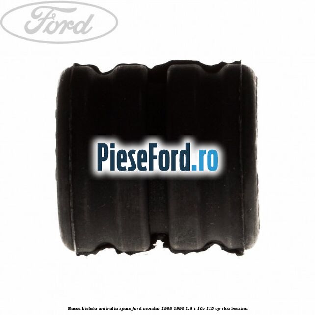 Bucsa bieleta antiruliu spate Ford Mondeo 1993-1996 1.8 i 16V 115 cp Bucsa bieleta antiruliu spate Ford Mondeo 1993-1996 1.8 i 16V 115 cp RKA benzina