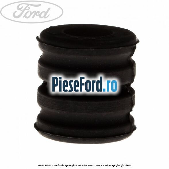 Bucsa bieleta antiruliu spate Ford Mondeo 1993-1996 1.8 TD 88 cp RFM, RFN diesel