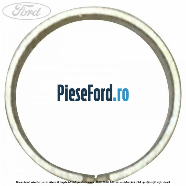 Bucsa brat selector cutie viteza 5 trepte B5/IB5 Ford EcoSport 2019-2023 1.5 TDCi EcoBlue 4x4 125 cp Bucsa brat selector cutie viteza 5 trepte B5/IB5 Ford EcoSport 2019-2023 1.5 TDCi EcoBlue 4x4 125 cp ZTJA, ZTJB, ZTJC diesel