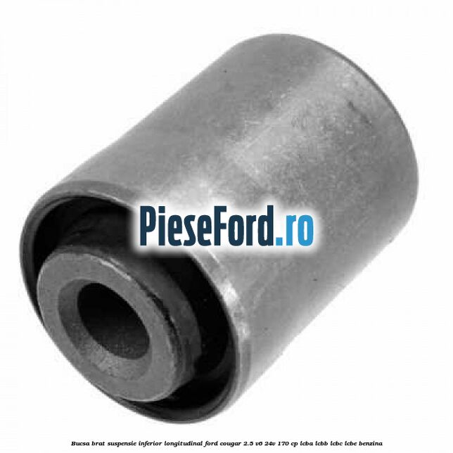 Bucsa brat suspensie inferior longitudinal Ford Cougar 2.5 V6 24V 170 cp