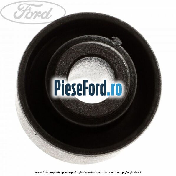 Bucsa brat suspensie spate superior Ford Mondeo 1993-1996 1.8 TD 88 cp RFM, RFN diesel