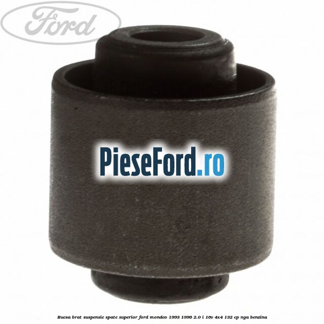 Bucsa brat suspensie spate superior Ford Mondeo 1993-1996 2.0 i 16V 4x4 132 cp Bucsa brat suspensie spate superior Ford Mondeo 1993-1996 2.0 i 16V 4x4 132 cp NGA benzina