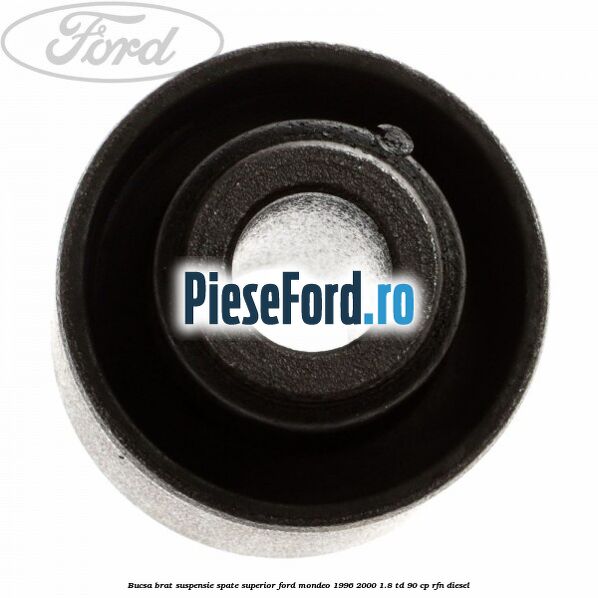 Bucsa brat suspensie spate superior Ford Mondeo 1996-2000 1.8 TD 90 cp RFN diesel