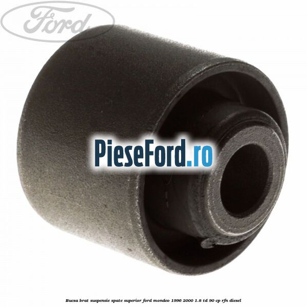 Bucsa brat suspensie spate superior Ford Mondeo 1996-2000 1.8 TD 90 cp RFN diesel