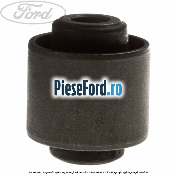 Bucsa brat suspensie spate superior Ford Mondeo 1996-2000 2.0 i 131 cp NGA, NGB, NGC, NGD benzina