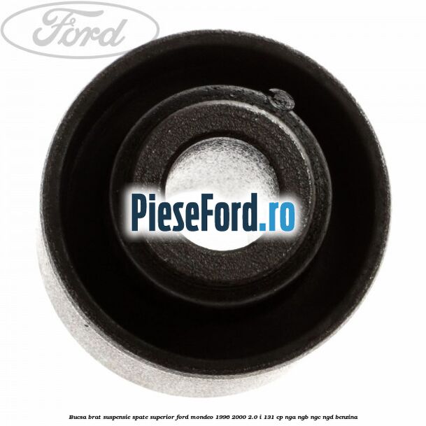 Bucsa brat suspensie spate superior Ford Mondeo 1996-2000 2.0 i 131 cp NGA, NGB, NGC, NGD benzina