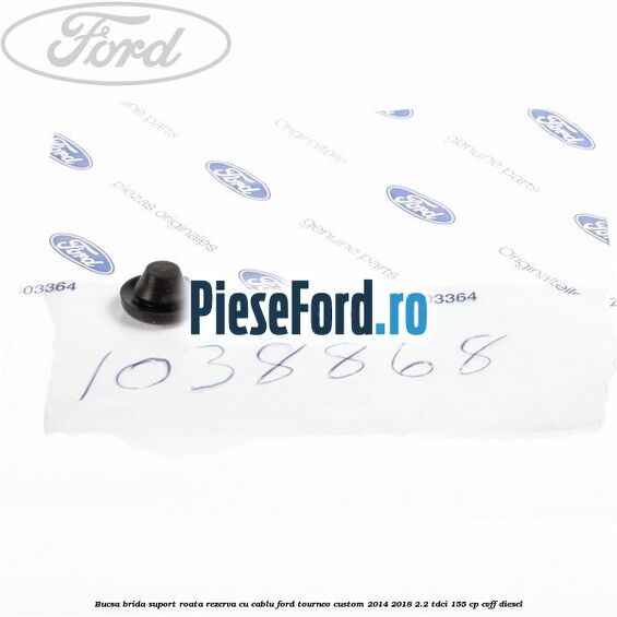 Bucsa brida suport roata rezerva cu cablu Ford Tourneo Custom 2014-2018 2.2 TDCi 155 cp Bucsa brida suport roata rezerva cu cablu Ford Tourneo Custom 2014-2018 2.2 TDCi 155 cp CVFF diesel