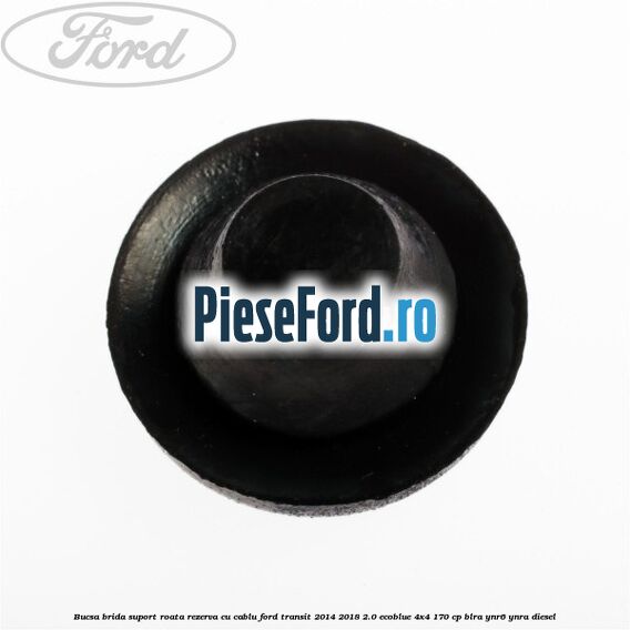 Bucsa brida suport roata rezerva cu cablu Ford Transit 2014-2018 2.0 EcoBlue 4x4 170 cp BLRA, YNR6, YNRA diesel