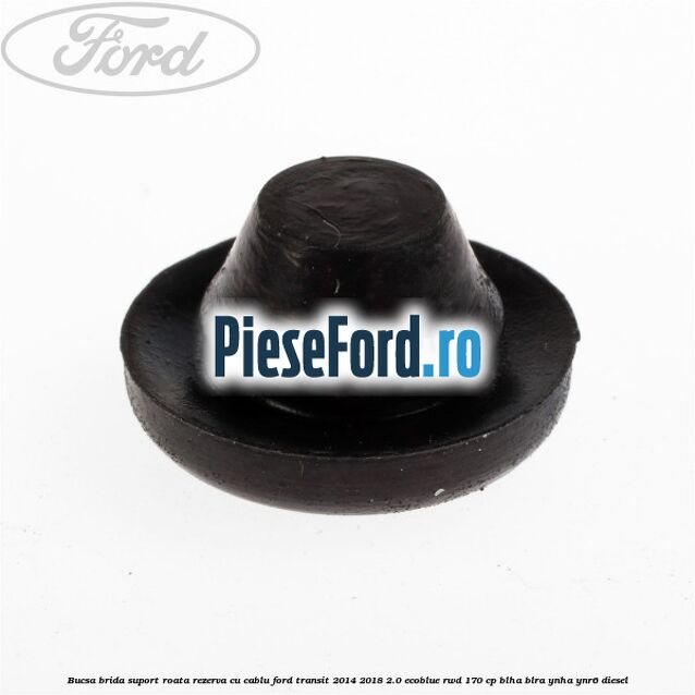 Bucsa brida suport roata rezerva cu cablu Ford Transit 2014-2018 2.0 EcoBlue RWD 170 cp BLHA, BLRA, YNHA, YNR6 diesel