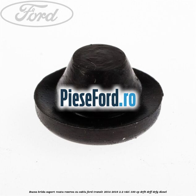 Bucsa brida suport roata rezerva cu cablu Ford Transit 2014-2018 2.2 TDCi 100 cp DRF5, DRFF, DRFG diesel