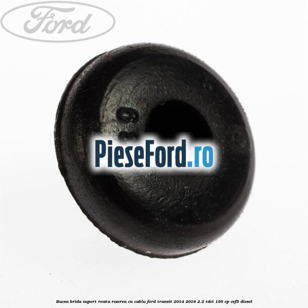 Bucsa brida suport roata rezerva cu cablu Ford Transit 2014-2018 2.2 TDCi 155 cp CVF5 diesel
