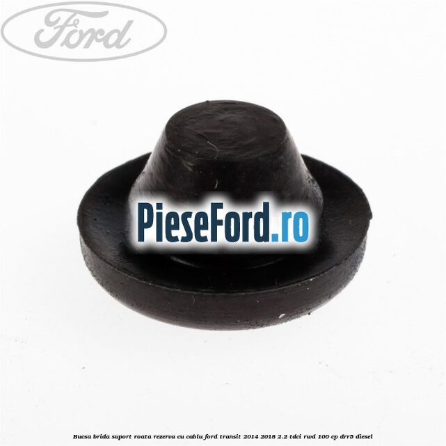 Bucsa brida suport roata rezerva cu cablu Ford Transit 2014-2018 2.2 TDCi RWD 100 cp DRR5 diesel