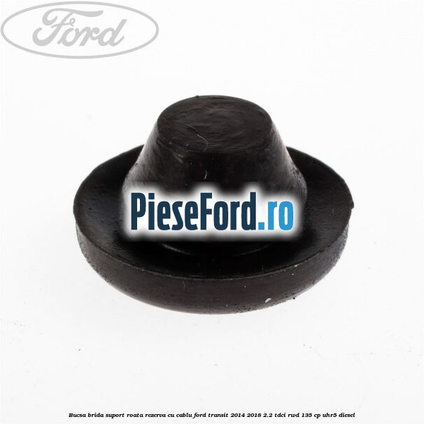 Bucsa brida suport roata rezerva cu cablu Ford Transit 2014-2018 2.2 TDCi RWD 135 cp UHR5 diesel