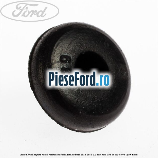 Bucsa brida suport roata rezerva cu cablu Ford Transit 2014-2018 2.2 TDCi RWD 155 cp CV24, CVR5, UYR6 diesel