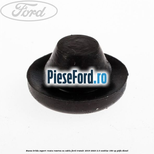 Bucsa brida suport roata rezerva cu cablu Ford Transit 2019-2023 2.0 EcoBlue 150 cp P0FA diesel