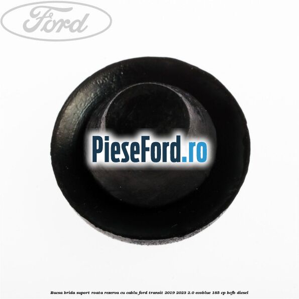 Bucsa brida suport roata rezerva cu cablu Ford Transit 2019-2023 2.0 EcoBlue 185 cp BCFB diesel