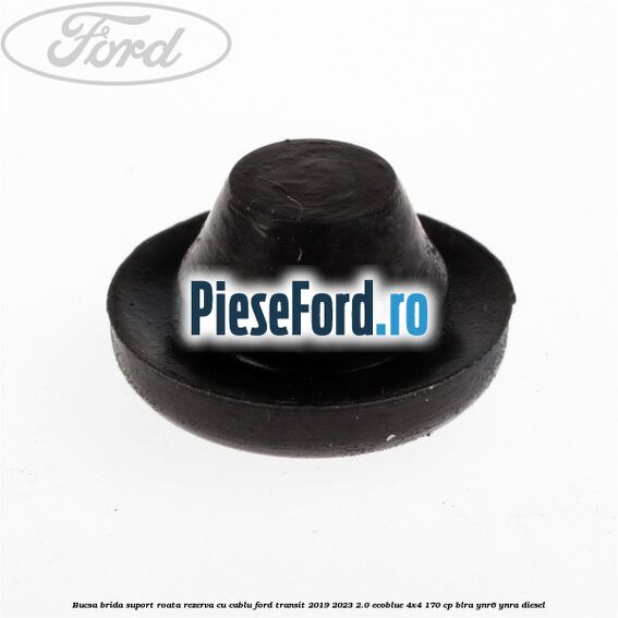 Bucsa brida suport roata rezerva cu cablu Ford Transit 2019-2023 2.0 EcoBlue 4x4 170 cp BLRA, YNR6, YNRA diesel