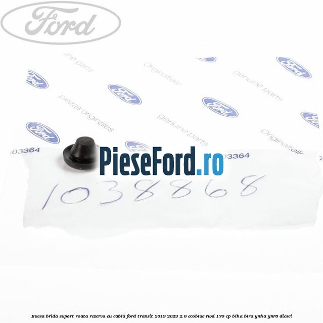 Bucsa brida suport roata rezerva cu cablu Ford Transit 2019-2023 2.0 EcoBlue RWD 170 cp BLHA, BLRA, YNHA, YNR6 diesel