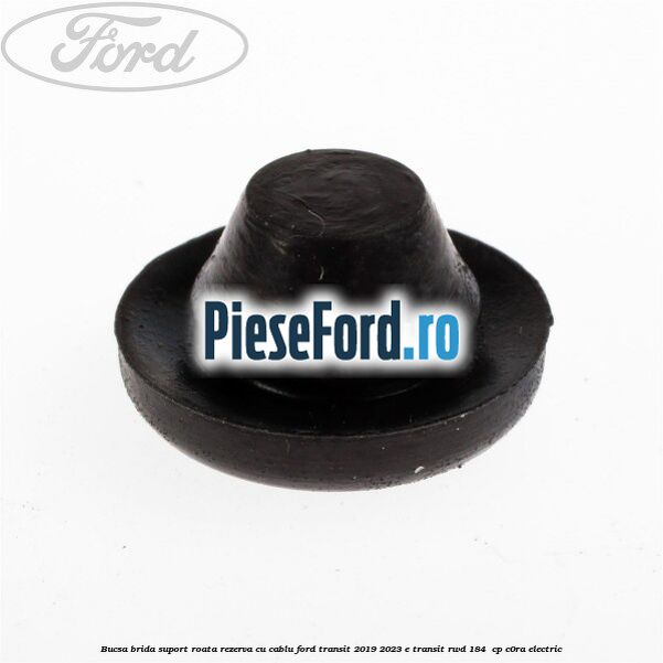 Bucsa brida suport roata rezerva cu cablu Ford Transit 2019-2023 E-TRANSIT RWD 184  cp C0RA electric