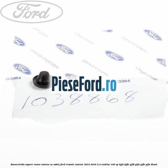 Bucsa brida suport roata rezerva cu cablu Ford Transit Custom 2014-2018 2.0 EcoBlue 105 cp BJFA, BJFB, YLF6, YLFA, YLFB, YLFS diesel
