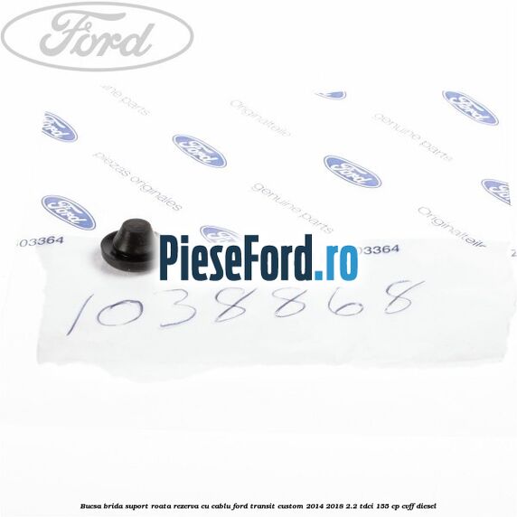 Bucsa brida suport roata rezerva cu cablu Ford Transit Custom 2014-2018 2.2 TDCi 155 cp CVFF diesel