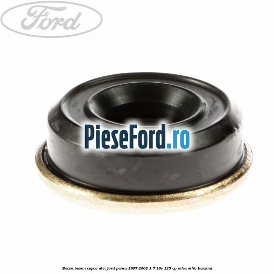Bucsa buson capac ulei Ford Puma 1997-2003 1.7 16V 125 cp MHA, MHB benzina